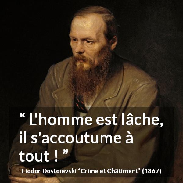 Citation de Fiodor Dostoïevski sur la lâcheté tirée de Crime et Châtiment - L'homme est lâche, il s'accoutume à tout !