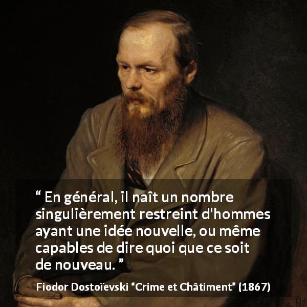Citation de Fiodor Dostoïevski sur la nouveauté tirée de Crime et Châtiment - En général, il naît un nombre singulièrement restreint d'hommes ayant une idée nouvelle, ou même capables de dire quoi que ce soit de nouveau.