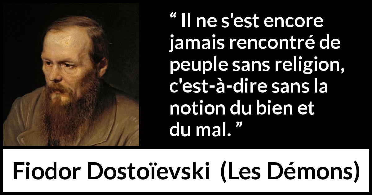 Citation de Fiodor Dostoïevski sur la religion tirée des Démons - Il ne s'est encore jamais rencontré de peuple sans religion, c'est-à-dire sans la notion du bien et du mal.