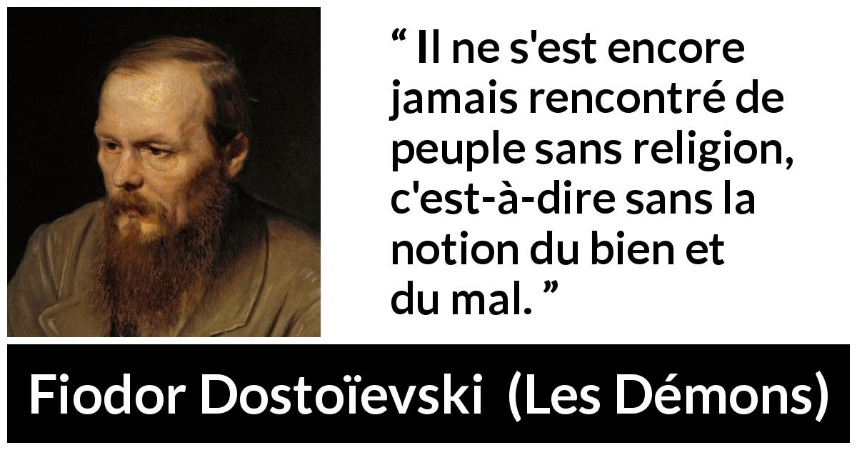 Citation de Fiodor Dostoïevski sur la religion tirée des Démons - Il ne s'est encore jamais rencontré de peuple sans religion, c'est-à-dire sans la notion du bien et du mal.