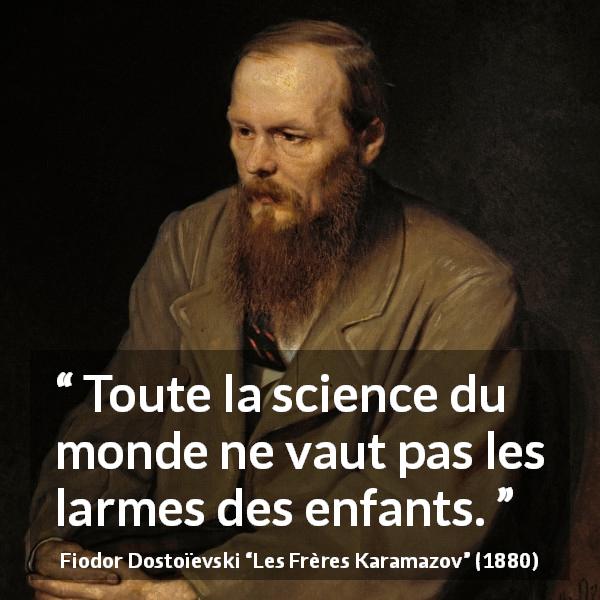 Citation de Fiodor Dostoïevski sur la science tirée des Frères Karamazov - Toute la science du monde ne vaut pas les larmes des enfants.