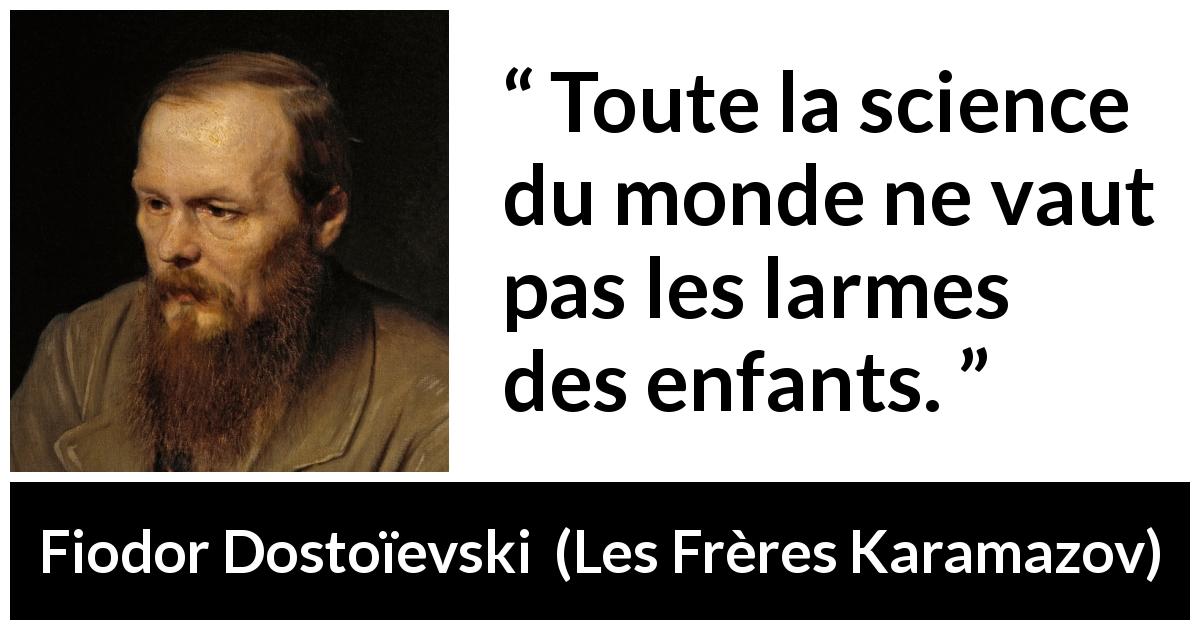 Citation de Fiodor Dostoïevski sur la science tirée des Frères Karamazov - Toute la science du monde ne vaut pas les larmes des enfants.