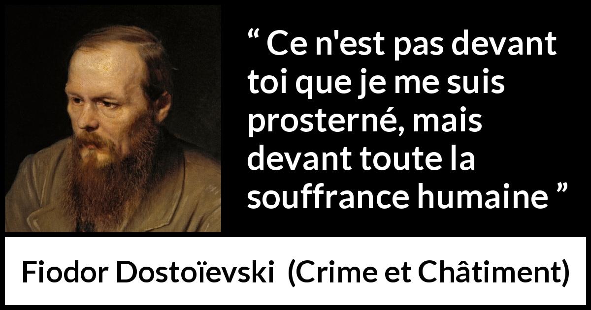Citation de Fiodor Dostoïevski sur la souffrance tirée de Crime et Châtiment - Ce n'est pas devant toi que je me suis prosterné, mais devant toute la souffrance humaine