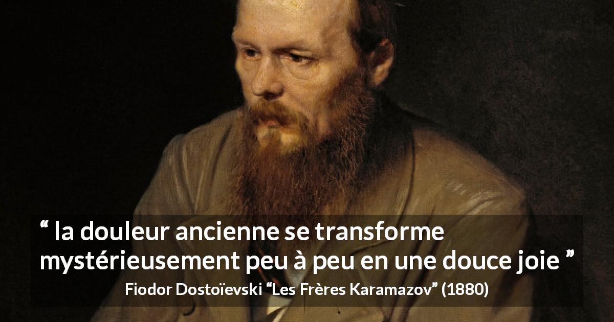 Citation de Fiodor Dostoïevski sur le temps tirée des Frères Karamazov - la douleur ancienne se transforme mystérieusement peu à peu en une douce joie