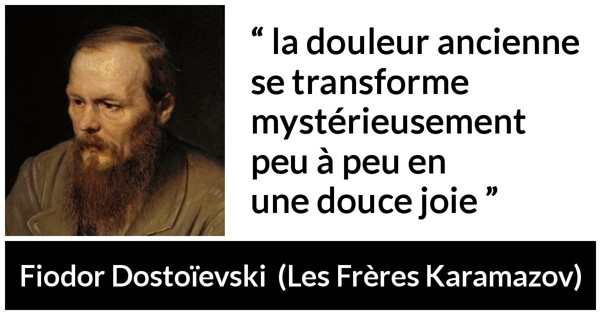 Citation de Fiodor Dostoïevski sur le temps tirée des Frères Karamazov - la douleur ancienne se transforme mystérieusement peu à peu en une douce joie