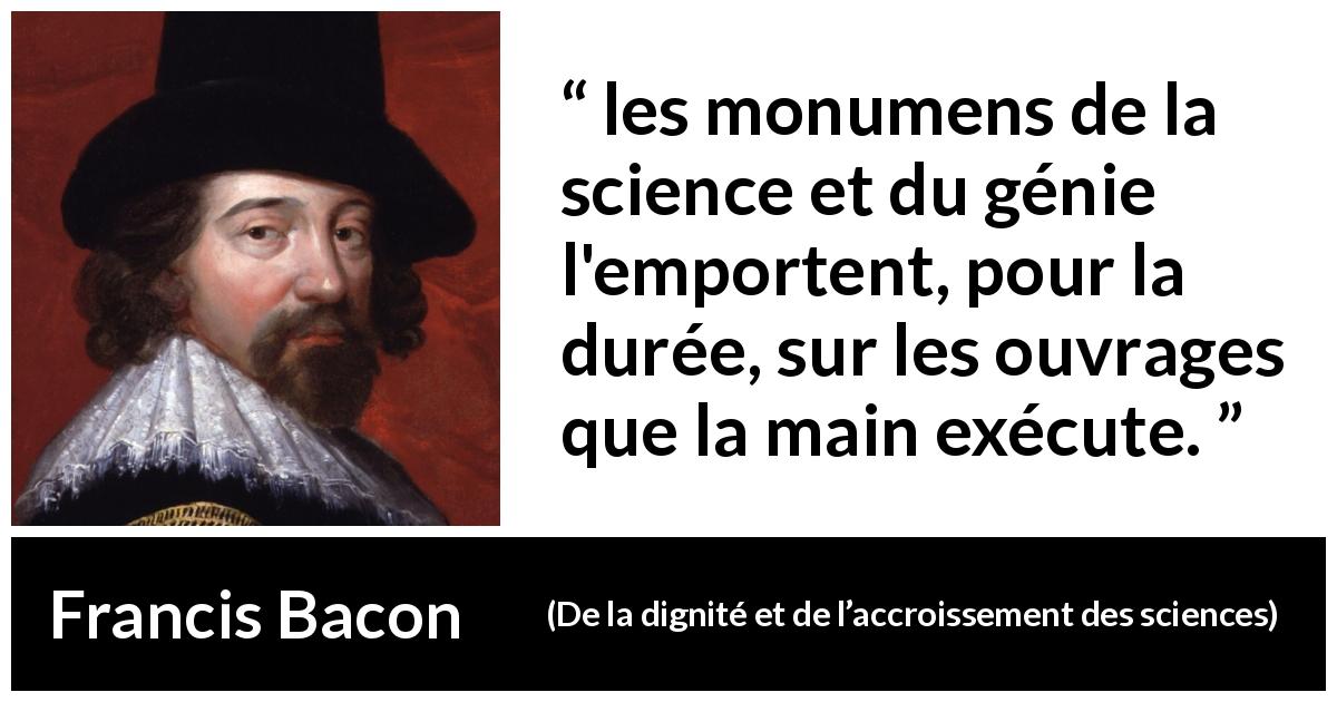Citation de Francis Bacon sur la science tirée de De la dignité et de l’accroissement des sciences - les monumens de la science et du génie l'emportent, pour la durée, sur les ouvrages que la main exécute.