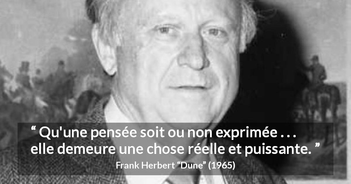 Citation de Frank Herbert sur la pensée tirée de Dune - Qu'une pensée soit ou non exprimée . . . elle demeure une chose réelle et puissante.