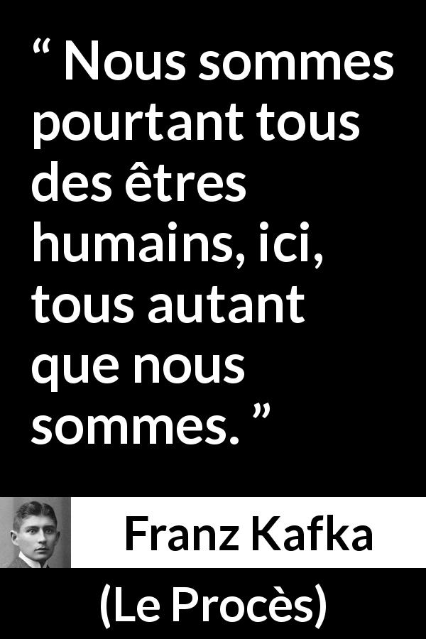 Citation de Franz Kafka sur l'égalité tirée du Procès - Nous sommes pourtant tous des êtres humains, ici, tous autant que nous sommes.