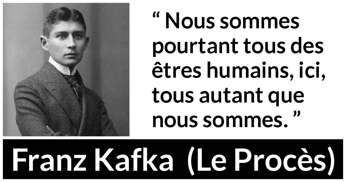 Citation de Franz Kafka sur l'égalité tirée du Procès - Nous sommes pourtant tous des êtres humains, ici, tous autant que nous sommes.