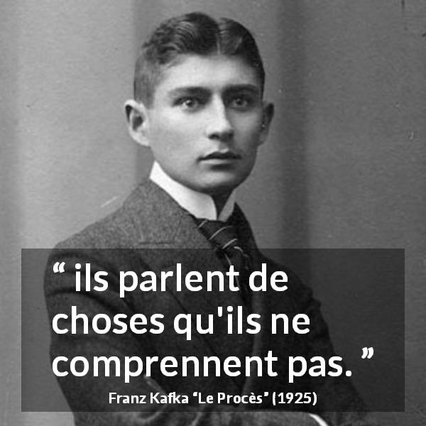 Citation de Franz Kafka sur la compréhension tirée du Procès - ils parlent de choses qu'ils ne comprennent pas.