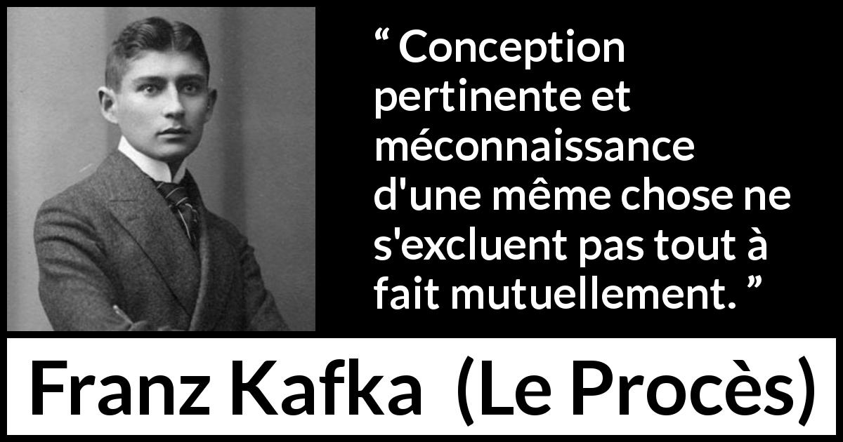 Citation de Franz Kafka sur la connaissance tirée du Procès - Conception pertinente et méconnaissance d'une même chose ne s'excluent pas tout à fait mutuellement.
