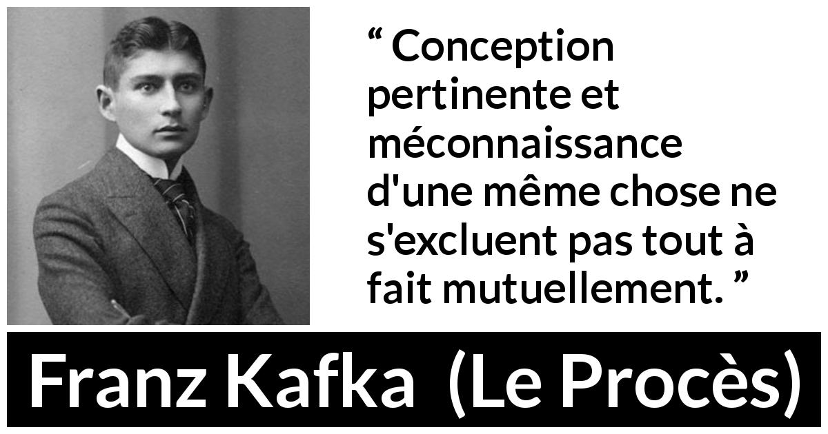 Citation de Franz Kafka sur la connaissance tirée du Procès - Conception pertinente et méconnaissance d'une même chose ne s'excluent pas tout à fait mutuellement.