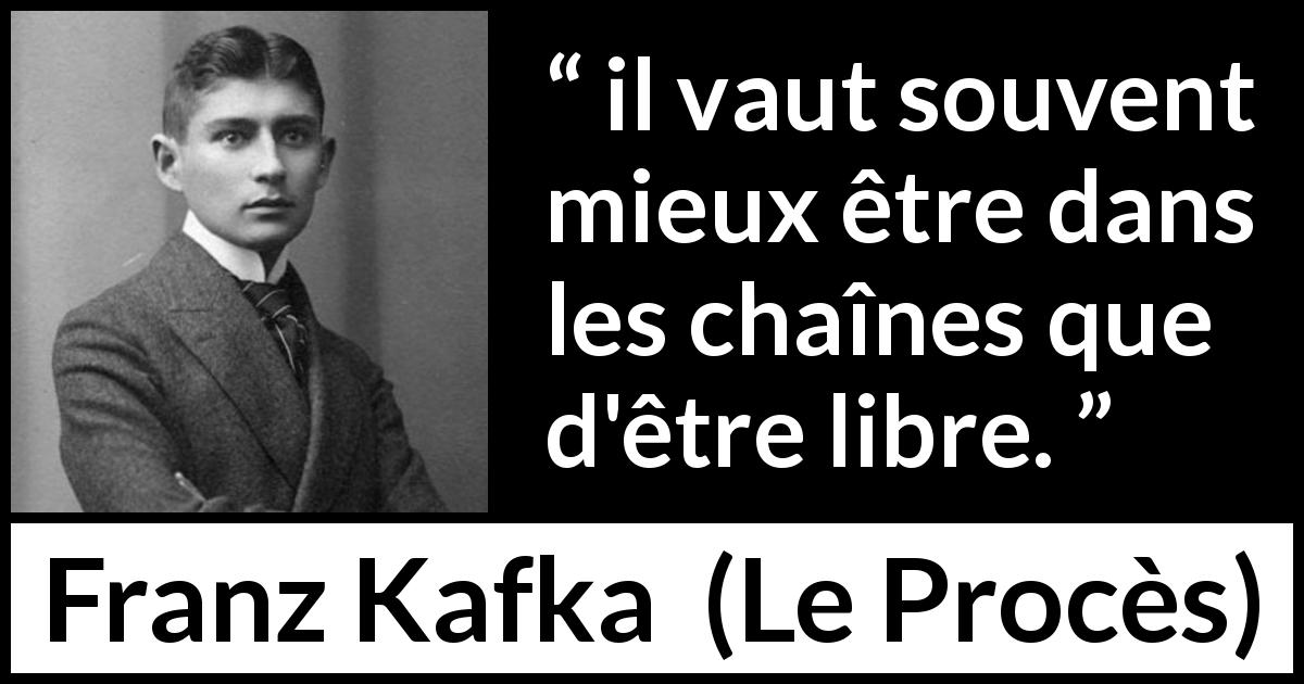 Citation de Franz Kafka sur la liberté tirée du Procès - il vaut souvent mieux être dans les chaînes que d'être libre.