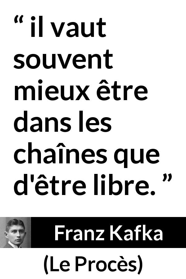 Citation de Franz Kafka sur la liberté tirée du Procès - il vaut souvent mieux être dans les chaînes que d'être libre.