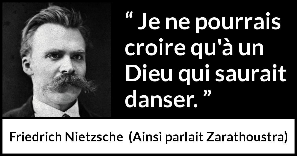 Citation de Friedrich Nietzsche sur Dieu tirée d'Ainsi parlait Zarathoustra - Je ne pourrais croire qu'à un Dieu qui saurait danser.