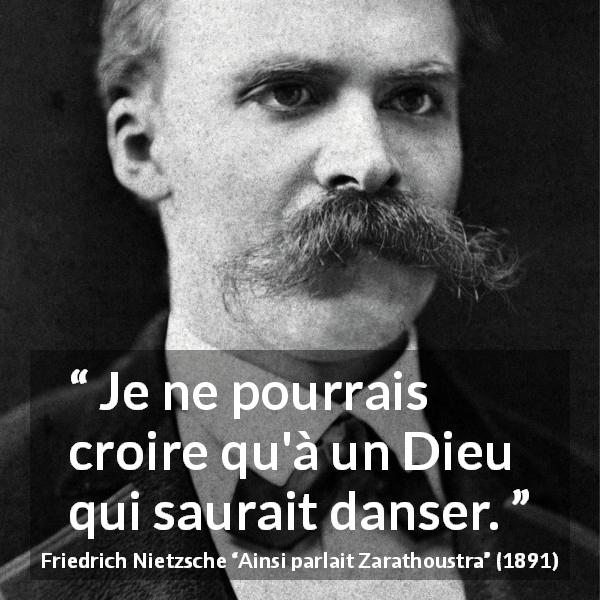 Citation de Friedrich Nietzsche sur Dieu tirée d'Ainsi parlait Zarathoustra - Je ne pourrais croire qu'à un Dieu qui saurait danser.