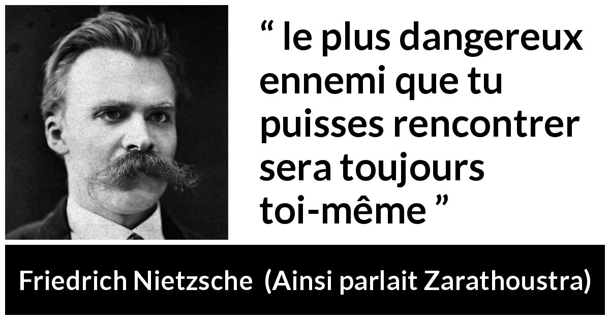 Citation de Friedrich Nietzsche sur le danger tirée d'Ainsi parlait Zarathoustra - le plus dangereux ennemi que tu puisses rencontrer sera toujours toi-même