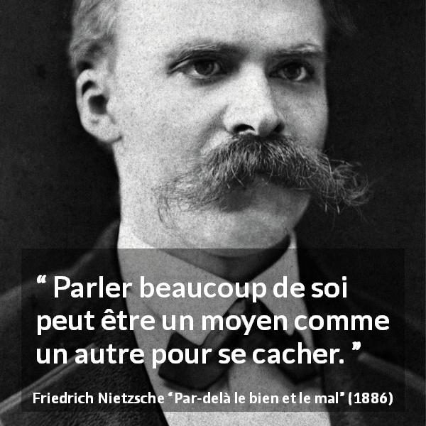 Citation de Friedrich Nietzsche sur la dissimulation tirée de Par-delà le bien et le mal - Parler beaucoup de soi peut être un moyen comme un autre pour se cacher.