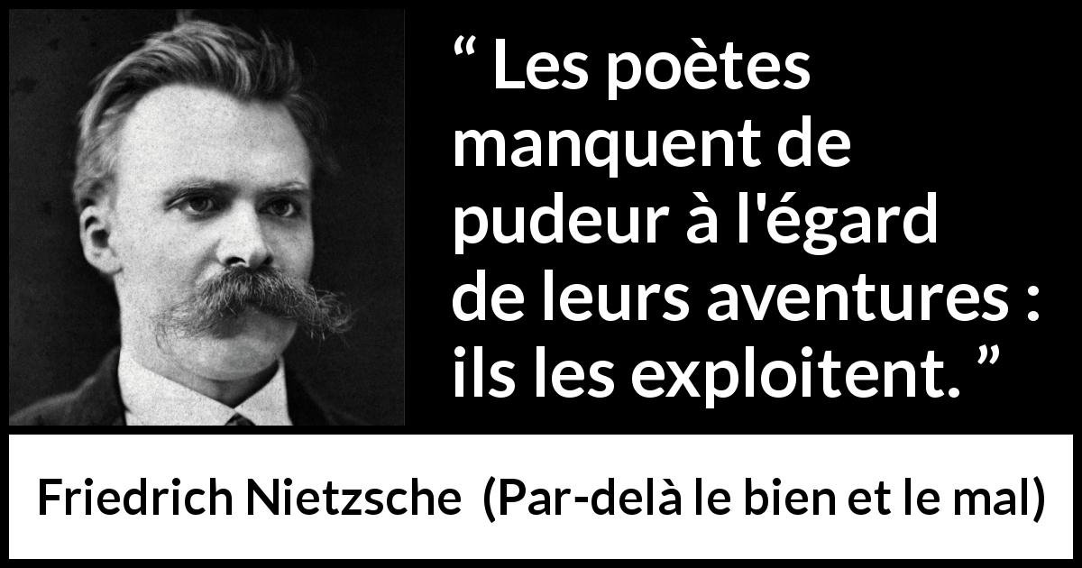 Citation de Friedrich Nietzsche sur l'expérience tirée de Par-delà le bien et le mal - Les poètes manquent de pudeur à l'égard de leurs aventures : ils les exploitent.