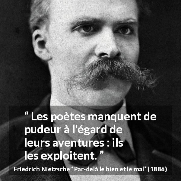 Citation de Friedrich Nietzsche sur l'expérience tirée de Par-delà le bien et le mal - Les poètes manquent de pudeur à l'égard de leurs aventures : ils les exploitent.