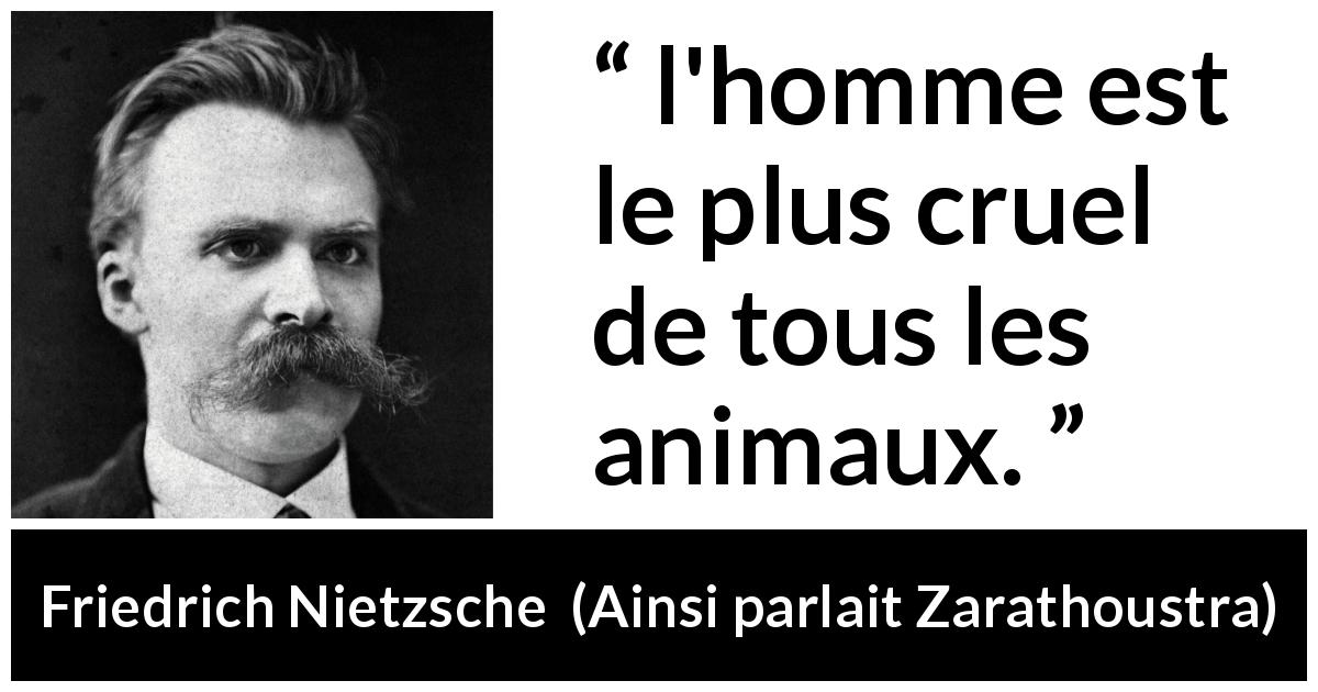 Citation de Friedrich Nietzsche sur l'homme tirée d'Ainsi parlait Zarathoustra - l'homme est le plus cruel de tous les animaux.