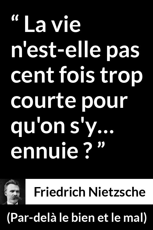 Citation de Friedrich Nietzsche sur le temps tirée de Par-delà le bien et le mal - La vie n'est-elle pas cent fois trop courte pour qu'on s'y… ennuie ?