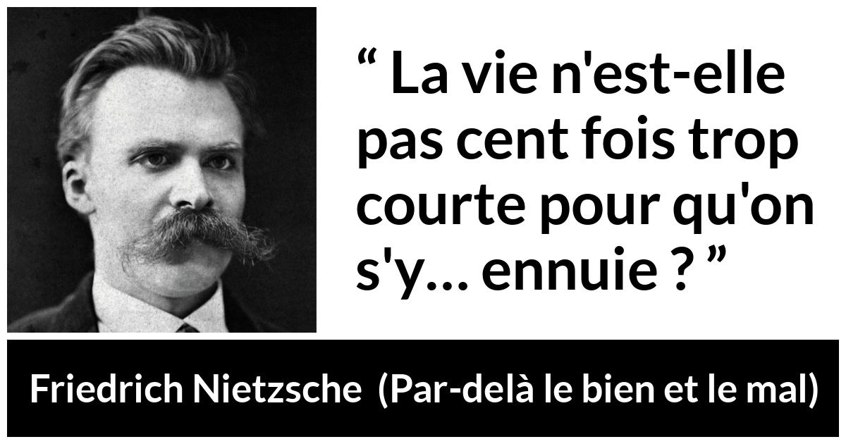 Citation de Friedrich Nietzsche sur le temps tirée de Par-delà le bien et le mal - La vie n'est-elle pas cent fois trop courte pour qu'on s'y… ennuie ?