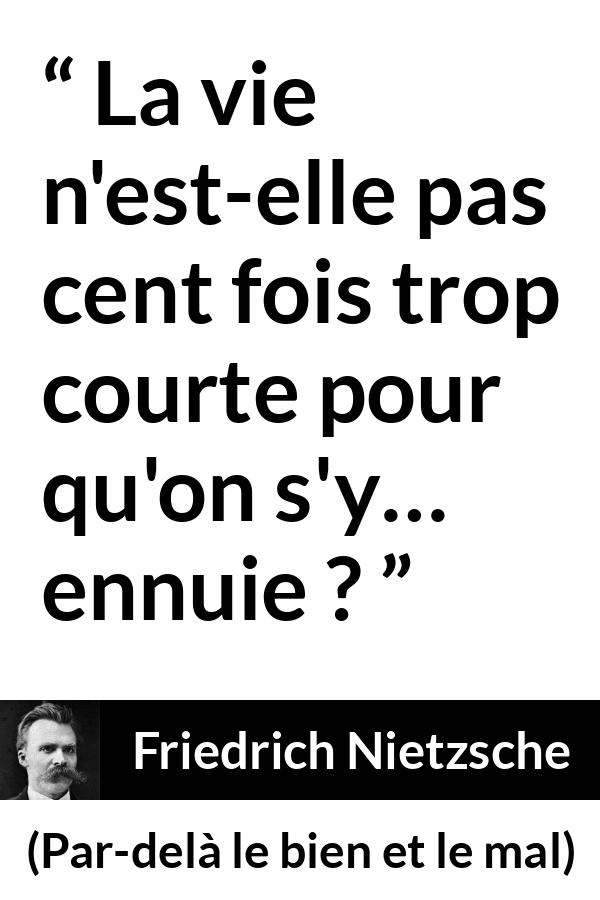 Citation de Friedrich Nietzsche sur le temps tirée de Par-delà le bien et le mal - La vie n'est-elle pas cent fois trop courte pour qu'on s'y… ennuie ?