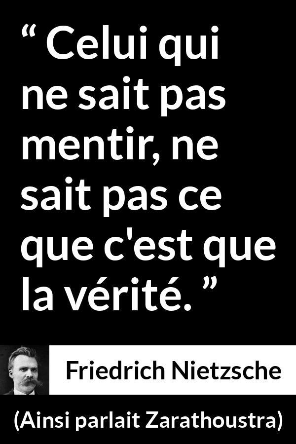 Citation de Friedrich Nietzsche sur la vérité tirée d'Ainsi parlait Zarathoustra - Celui qui ne sait pas mentir, ne sait pas ce que c'est que la vérité.