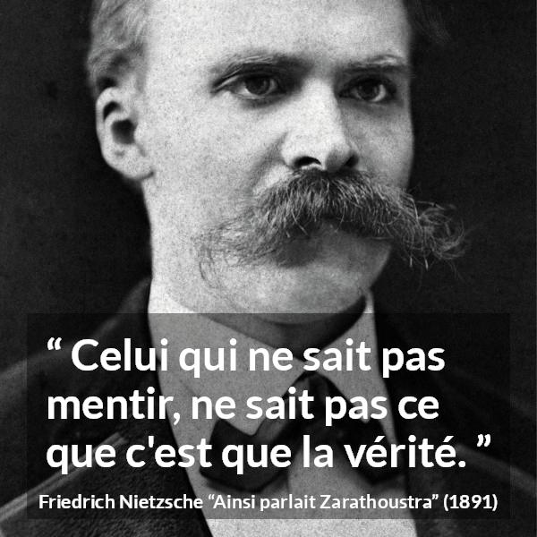 Citation de Friedrich Nietzsche sur la vérité tirée d'Ainsi parlait Zarathoustra - Celui qui ne sait pas mentir, ne sait pas ce que c'est que la vérité.
