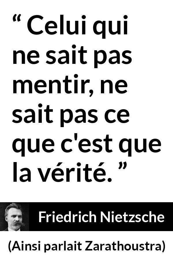 Citation de Friedrich Nietzsche sur la vérité tirée d'Ainsi parlait Zarathoustra - Celui qui ne sait pas mentir, ne sait pas ce que c'est que la vérité.