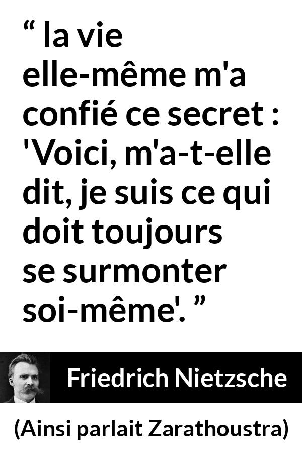 Citation de Friedrich Nietzsche sur la vie tirée d'Ainsi parlait Zarathoustra - la vie elle-même m'a confié ce secret : 'Voici, m'a-t-elle dit, je suis ce qui doit toujours se surmonter soi-même'.