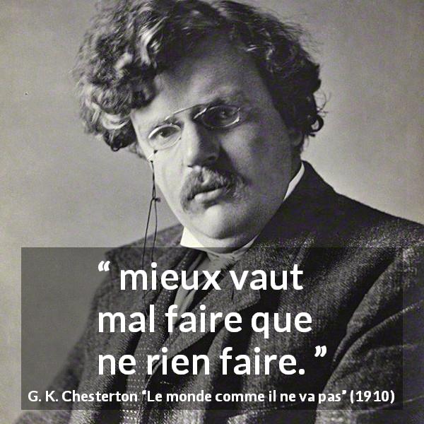 Citation de G. K. Chesterton sur l'action tirée du monde comme il ne va pas - mieux vaut mal faire que ne rien faire.