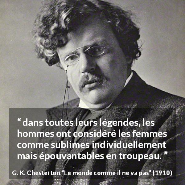 Citation de G. K. Chesterton sur les femmes tirée du monde comme il ne va pas - dans toutes leurs légendes, les hommes ont considéré les femmes comme sublimes individuellement mais épouvantables en troupeau.