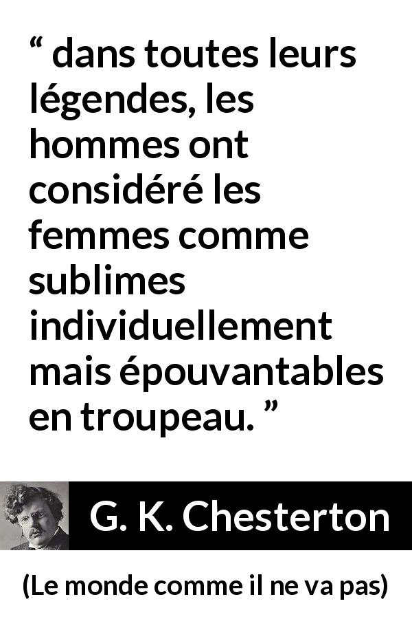 Citation de G. K. Chesterton sur les femmes tirée du monde comme il ne va pas - dans toutes leurs légendes, les hommes ont considéré les femmes comme sublimes individuellement mais épouvantables en troupeau.