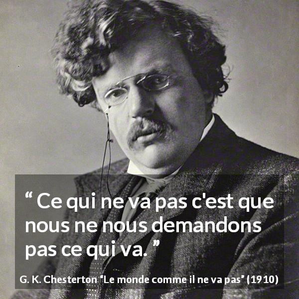 Citation de G. K. Chesterton sur la justice tirée du monde comme il ne va pas - Ce qui ne va pas c'est que nous ne nous demandons pas ce qui va.