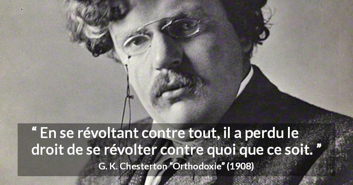 Citation de G. K. Chesterton sur la révolte tirée d'Orthodoxie - En se révoltant contre tout, il a perdu le droit de se révolter contre quoi que ce soit.