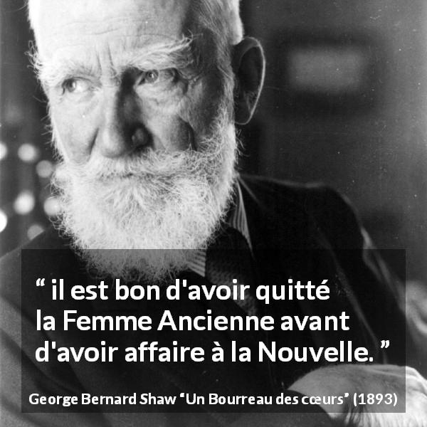 Citation de George Bernard Shaw sur l'amour tirée d'Un Bourreau des cœurs - il est bon d'avoir quitté la Femme Ancienne avant d'avoir affaire à la Nouvelle.