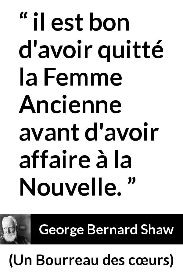 Citation de George Bernard Shaw sur l'amour tirée d'Un Bourreau des cœurs - il est bon d'avoir quitté la Femme Ancienne avant d'avoir affaire à la Nouvelle.
