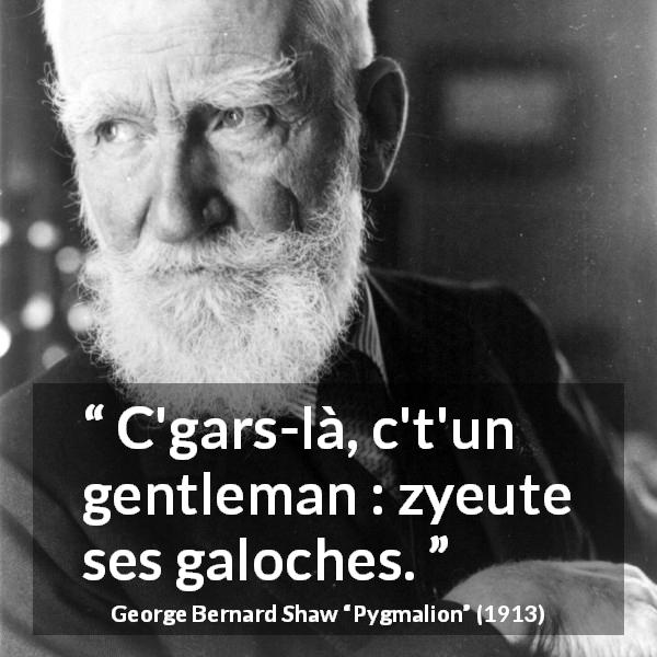 Citation de George Bernard Shaw sur les apparences tirée de Pygmalion - C'gars-là, c't'un gentleman : zyeute ses galoches.