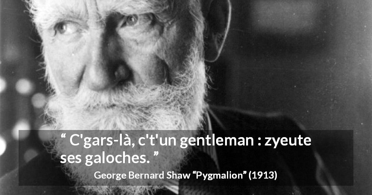 Citation de George Bernard Shaw sur les apparences tirée de Pygmalion - C'gars-là, c't'un gentleman : zyeute ses galoches.