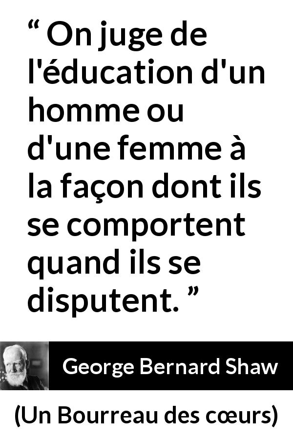 Citation de George Bernard Shaw sur la dispute tirée d'Un Bourreau des cœurs - On juge de l'éducation d'un homme ou d'une femme à la façon dont ils se comportent quand ils se disputent.