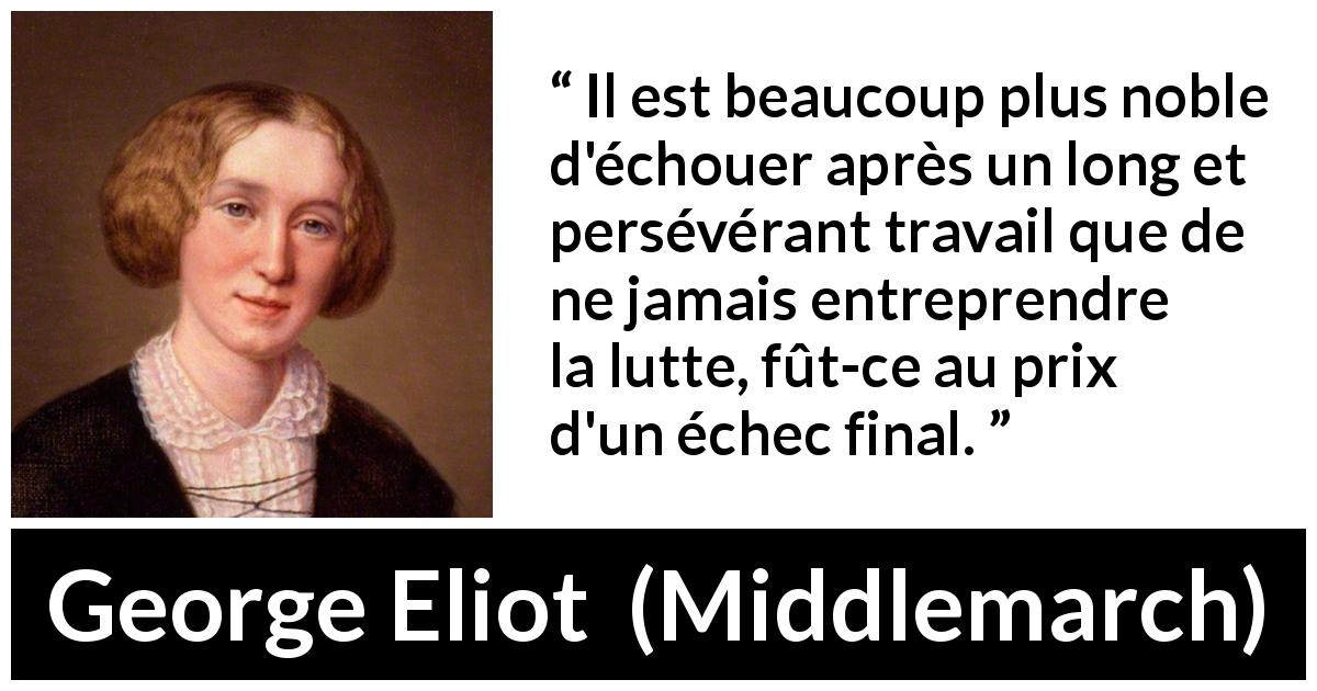 Citation de George Eliot sur l'échec tirée de Middlemarch - Il est beaucoup plus noble d'échouer après un long et persévérant travail que de ne jamais entreprendre la lutte, fût-ce au prix d'un échec final.