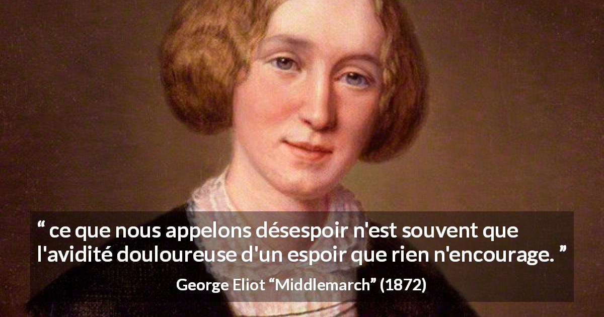 Citation de George Eliot sur le désespoir tirée de Middlemarch - ce que nous appelons désespoir n'est souvent que l'avidité douloureuse d'un espoir que rien n'encourage.