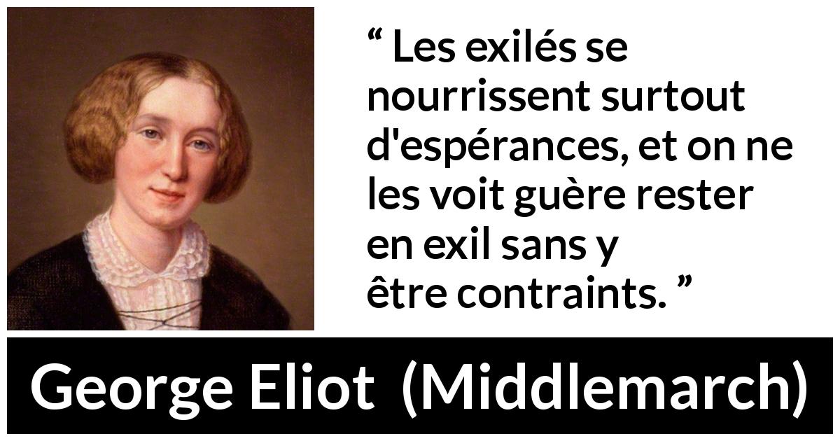 Citation de George Eliot sur l'espoir tirée de Middlemarch - Les exilés se nourrissent surtout d'espérances, et on ne les voit guère rester en exil sans y être contraints.