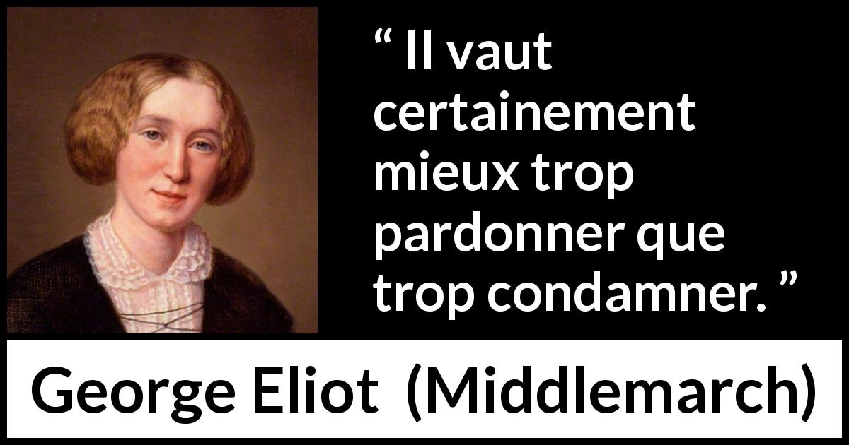 Citation de George Eliot sur le pardon tirée de Middlemarch - Il vaut certainement mieux trop pardonner que trop condamner.