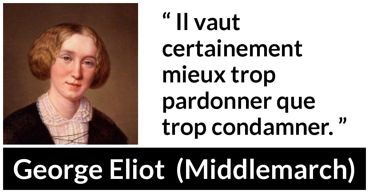 Citation de George Eliot sur le pardon tirée de Middlemarch - Il vaut certainement mieux trop pardonner que trop condamner.