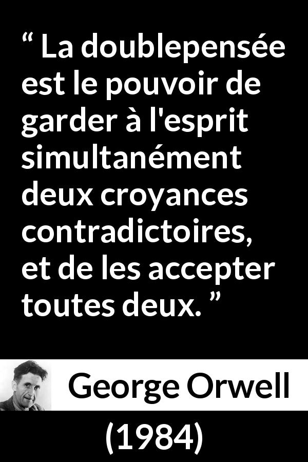 Citation de George Orwell sur la contradiction tirée de 1984 - La doublepensée est le pouvoir de garder à l'esprit simultanément deux croyances contradictoires, et de les accepter toutes deux.