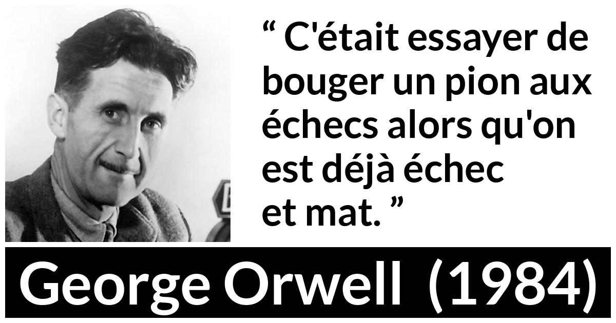Citation de George Orwell sur la défaite tirée de 1984 - C'était essayer de bouger un pion aux échecs alors qu'on est déjà échec et mat.