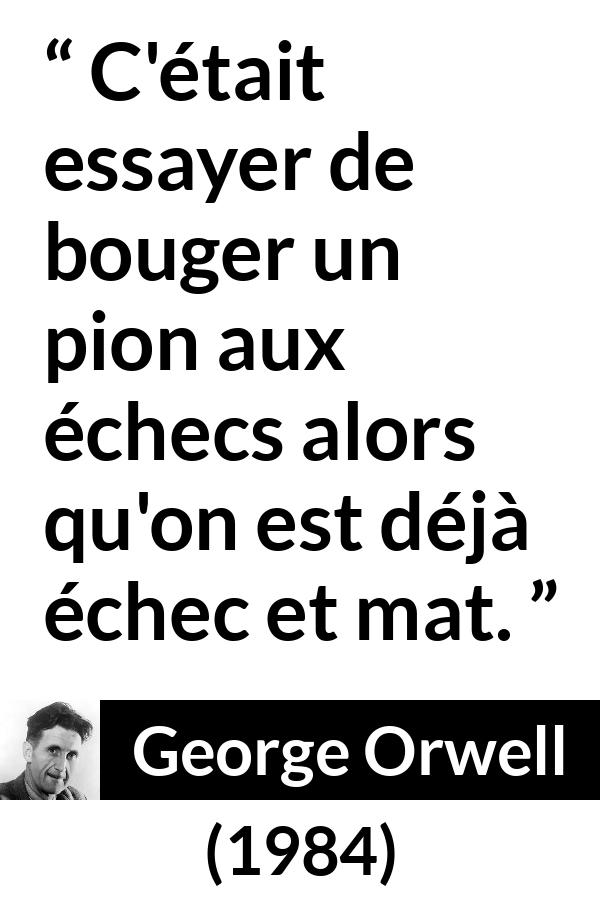 Citation de George Orwell sur la défaite tirée de 1984 - C'était essayer de bouger un pion aux échecs alors qu'on est déjà échec et mat.
